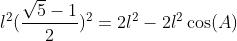 l^2(\frac{\sqrt5-1}2)^2=2l^2-2l^2\cos(A)